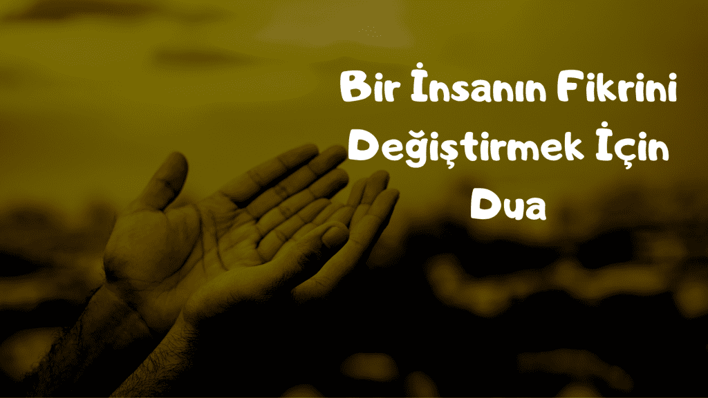 Bir İnsanın Fikrini Değiştirmek İçin Dua