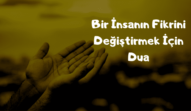 Bir İnsanın Fikrini Değiştirmek İçin Dua