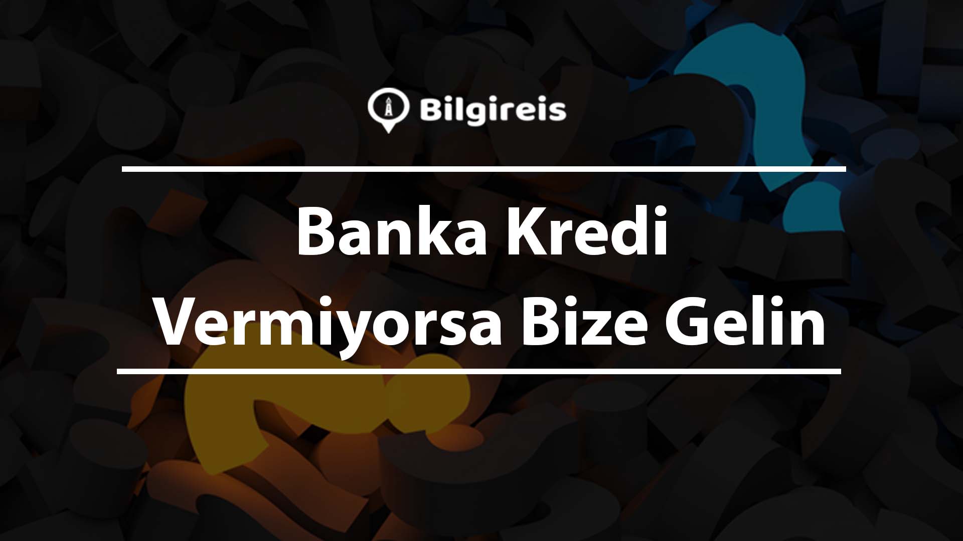 Banka Kredi Vermiyorsa Bize Gelin