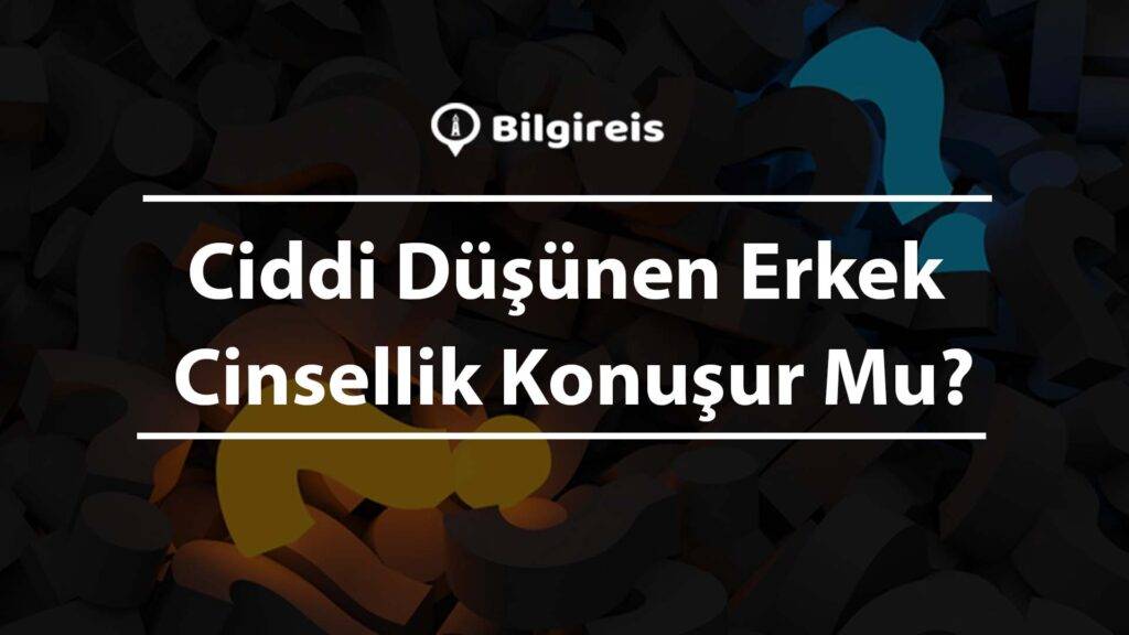 Ciddi Düşünen Erkek Cinsellik Konuşur Mu?