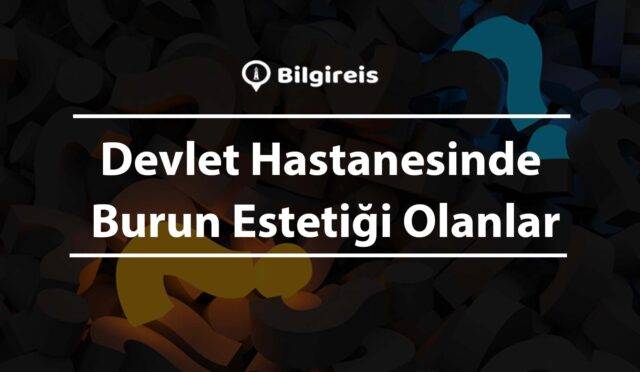 Devlet Hastanesinde Burun Estetiği Olanlar