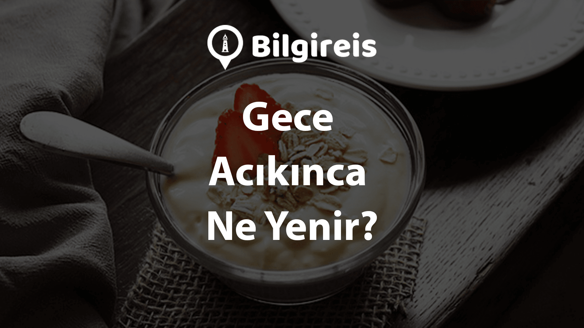 Gece Acıkınca Ne Yenir? Gece Acikinca Ne Yenir