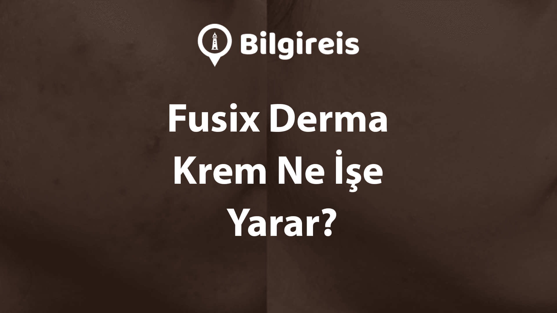 Fusix Derma Krem Ne İşe Yarar?